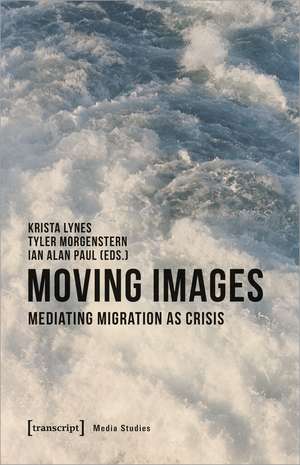 Moving Images: Mediating Migration as Crisis de Krista Lynes
