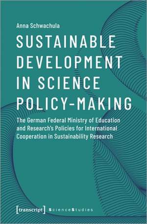 Sustainable Development in Science Policy–Making – The German Federal Ministry of Education and Research′s Policies for International Cooperation de Anna Schwachula