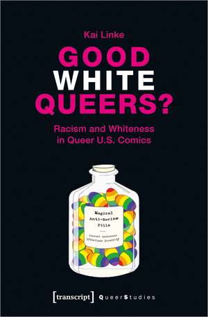 Good White Queers?: Racism and Whiteness in Queer U.S. Comics de Kai Linke