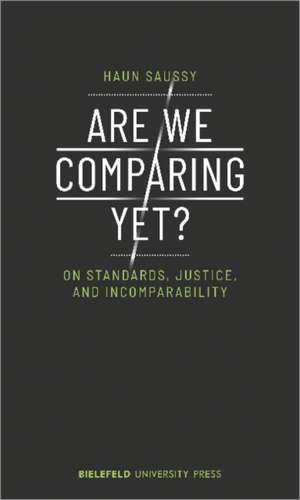 Are We Comparing Yet? – On Standards, Justice, and Incomparability de Haun Saussy