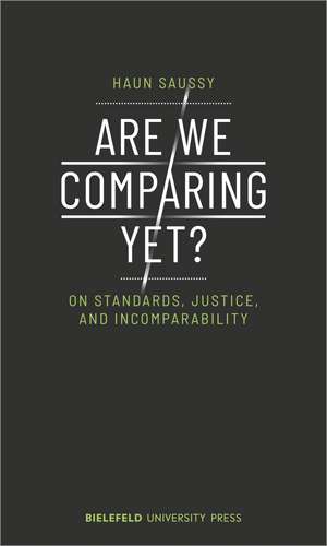 Are We Comparing Yet?: On Standards, Justice, and Incomparability de Haun Saussy
