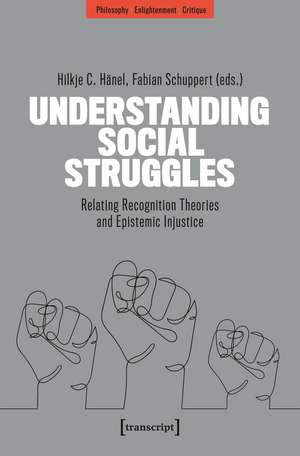 Understanding Social Struggles: Relating Recognition Theories and Epistemic Injustice de Hilkje C. Hänel