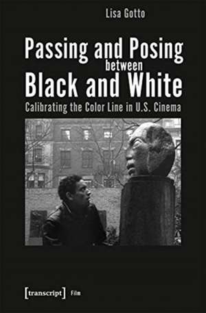 Passing and Posing between Black and White – Calibrating the Color Line in U.S. Cinema de Lisa Gotto