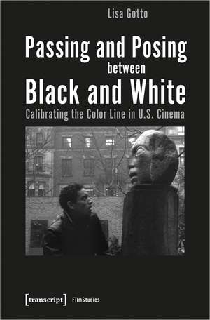 Passing and Posing between Black and White: Calibrating the Color Line in U.S. Cinema de Lisa Gotto