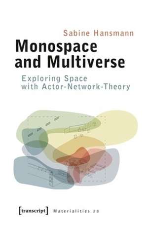 Monospace and Multiverse – Exploring Space with Actor–Network–Theory de Sabine Hansmann