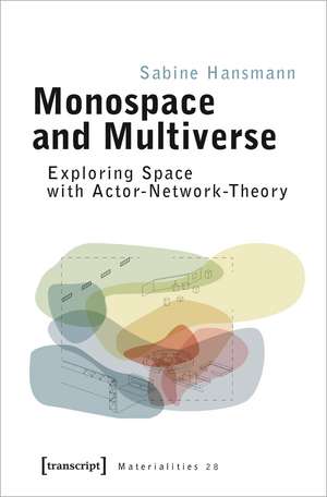 Monospace and Multiverse: Exploring Space with Actor-Network-Theory de Sabine Hansmann