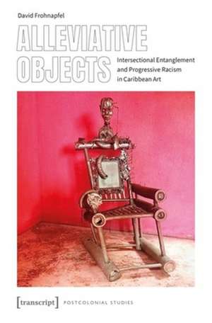 Alleviative Objects – Intersectional Entanglement and Progressive Racism in Caribbean Art de David Frohnapfel