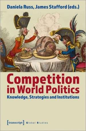 Competition in World Politics – Knowledge, Strategies, and Institutions de Daniela Russ