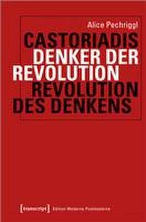 Castoriadis: Denker der Revolution - Revolution des Denkens de Alice Pechriggl