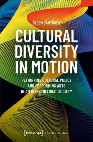 Cultural Diversity in Motion: Rethinking Cultural Policy and Performing Arts in an Intercultural Society de zlem Canyrek