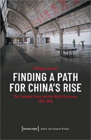 Finding a Path for China's Rise: The Socialist State and the World Economy, 1970-1978 de Philippe Lionnet