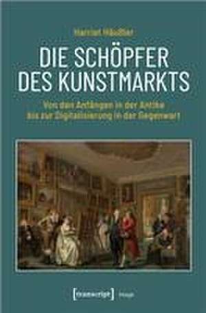 Die Schöpfer des Kunstmarkts de Harriet Häußler-Bastian