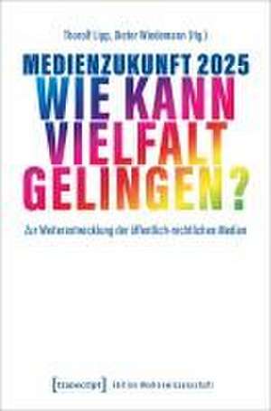 Medienzukunft 2025 - Wie kann Vielfalt gelingen? de Thorolf Lipp