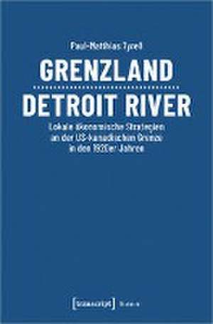 Grenzland Detroit River de Paul-Matthias Tyrell