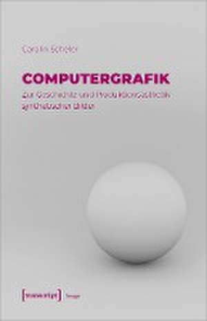 Computergrafik - Zur Geschichte und Produktionsästhetik synthetischer Bilder de Carolin Scheler