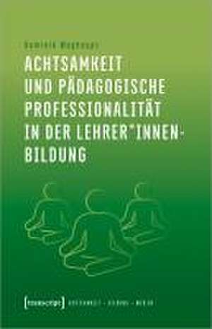 Achtsamkeit und pädagogische Professionalität in der Lehrer*innenbildung de Dominik Weghaupt