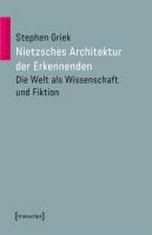 Nietzsches Architektur der Erkennenden de Stephen Griek