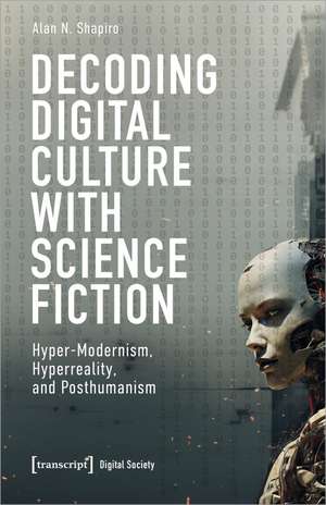 Decoding Digital Culture with Science Fiction de Alan N. Shapiro