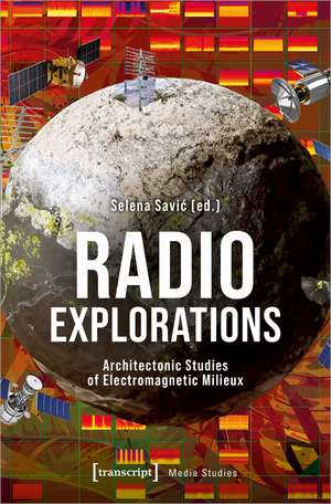 Radio Explorations: Architectonic Studies of Electromagnetic Milieux de Selena Savic