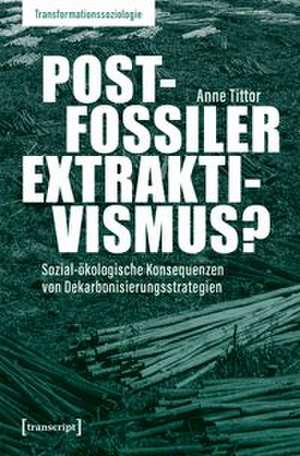 Postfossiler Extraktivismus? de Anne Tittor