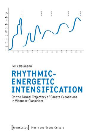 Rhythmic-Energetic Intensification: On the Formal Trajectory of Sonata Expositions in Viennese Classicism de Felix Baumann