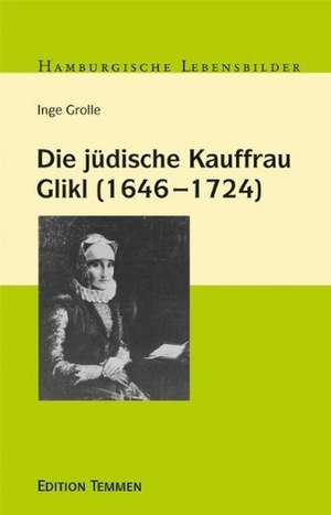 Die jüdische Kauffrau Glikl (1646 - 1724) de Inge Grolle