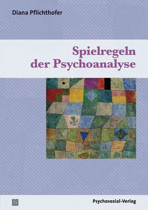Spielregeln der Psychoanalyse de Diana Pflichthofer