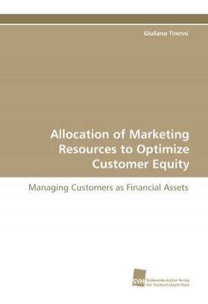 Allocation of Marketing Resources to Optimize Customer Equity de Giuliano Tirenni