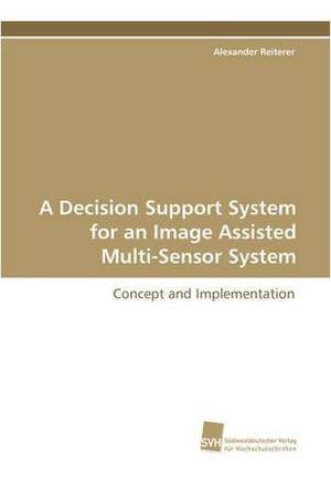 A Decision Support System for an Image Assisted Multi-Sensor System de Alexander Reiterer