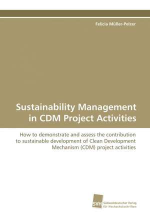 Sustainability Management in CDM Project Activities de Felicia Müller-Pelzer