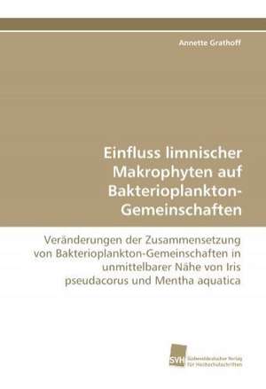 Einfluss limnischer Makrophyten auf Bakterioplankton-Gemeinschaften de Annette Grathoff