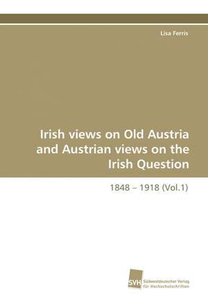 Irish Views on Old Austria and Austrian Views on the Irish Question, 1848 - 1918 (Vol.1): A Novel Histone Lysine Mono-Methyltransferase de Lisa Ferris