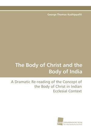 The Body of Christ and the Body of India de George Thomas Kuzhippallil