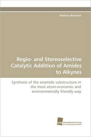 Regio- And Stereoselective Catalytic Addition of Amides to Alkynes: From Structure to Function de Mathieu Blanchot