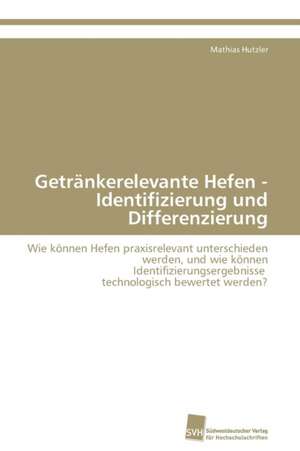 Getränkerelevante Hefen - Identifizierung und Differenzierung de Mathias Hutzler