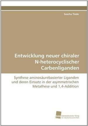 Entwicklung neuer chiraler N-heterocyclischer Carbenliganden de Sascha Tiede