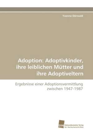 Adoption: Adoptivkinder, Ihre Leiblichen Mutter Und Ihre Adoptiveltern de Yvonne Dörwald