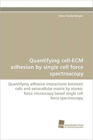 Quantifying Cell-Ecm Adhesion by Single Cell Force Spectroscopy: Finding Out about Getting in de Anna Taubenberger