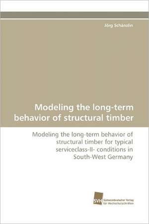 Modeling the Long-Term Behavior of Structural Timber: Finding Out about Getting in de Jörg Schänzlin