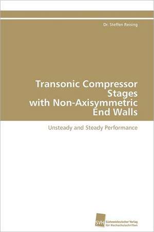 Transonic Compressor Stages with Non-Axisymmetric End Walls de Dr. Steffen Reising