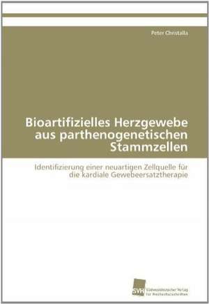 Bioartifizielles Herzgewebe Aus Parthenogenetischen Stammzellen: A Novel Therapy to Stimulate Arteriogenesis de Peter Christalla