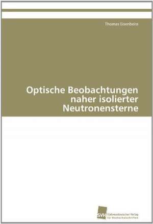 Optische Beobachtungen naher isolierter Neutronensterne de Thomas Eisenbeiss