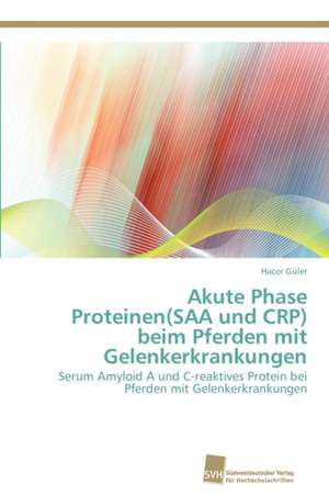 Akute Phase Proteinen(saa Und Crp) Beim Pferden Mit Gelenkerkrankungen: From Tissues to Atoms de Hacer Güler