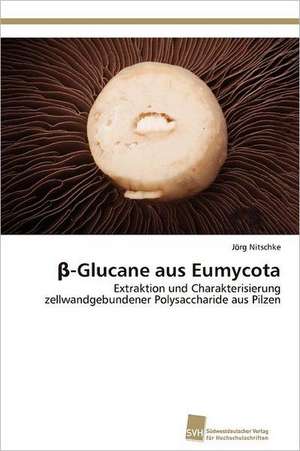 -Glucane Aus Eumycota: From Tissues to Atoms de Jörg Nitschke