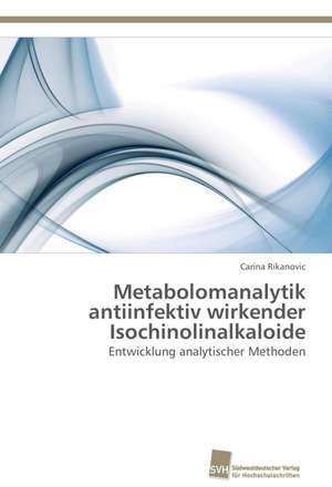 Metabolomanalytik Antiinfektiv Wirkender Isochinolinalkaloide: Resorption, Metabolismus Und Mutagenitat de Carina Rikanovic