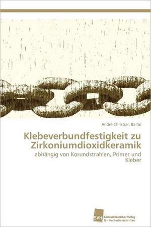 Klebeverbundfestigkeit Zu Zirkoniumdioxidkeramik: Trimerbildung & Funktion de André Christian Barloi