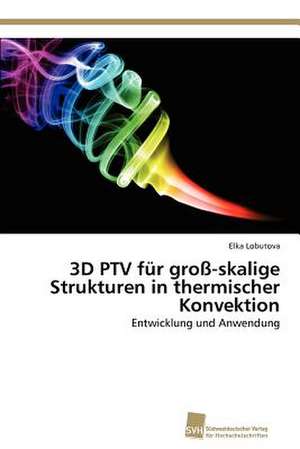 3D Ptv Fur Gross-Skalige Strukturen in Thermischer Konvektion: Trimerbildung & Funktion de Elka Lobutova