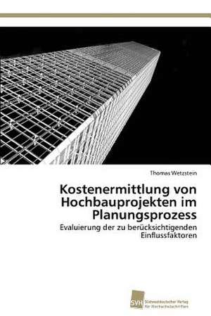 Kostenermittlung von Hochbauprojekten im Planungsprozess de Thomas Wetzstein