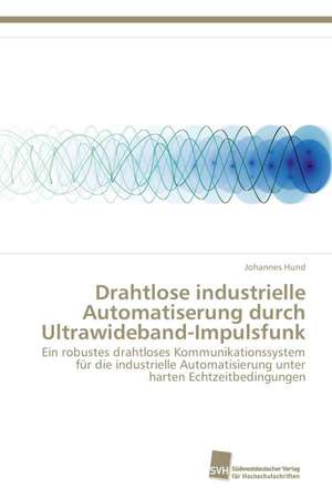 Drahtlose industrielle Automatiserung durch Ultrawideband-Impulsfunk de Johannes Hund