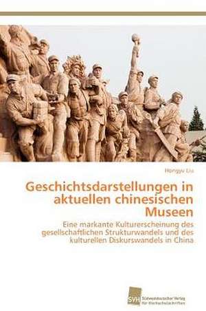 Geschichtsdarstellungen in Aktuellen Chinesischen Museen: Monitoring & Managment de Hongyu Liu